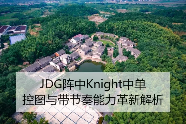 JDG阵中Knight中单控图与带节奏能力革新解析